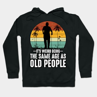 It's Weird Being The Same Age As Old People Hoodie